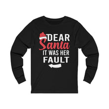Load image into Gallery viewer, Dear Santa It was Her Fault Long Sleeve Tee