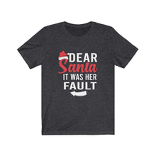 Load image into Gallery viewer, Dear Santa It Was Her Fault Short Sleeve Tee