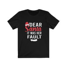 Load image into Gallery viewer, Dear Santa It Was Her Fault Short Sleeve Tee